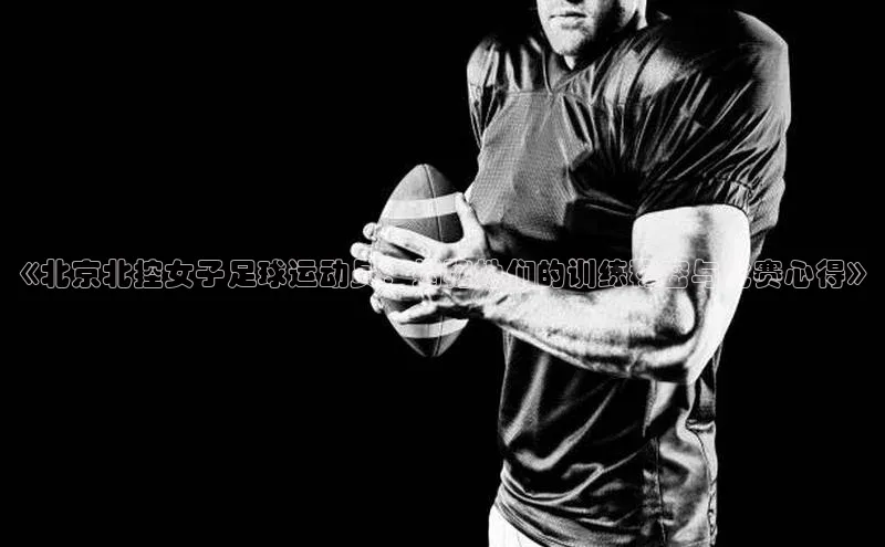 球盟会官网app下载携程《北京北控女子足球运动员：揭秘她们的训练秘密与比赛心得》