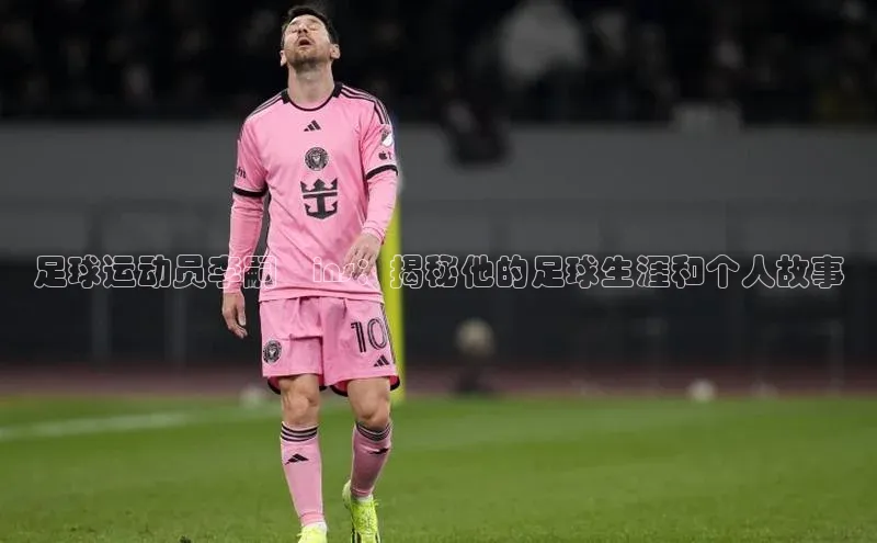 球盟会官方网页登录小红书足球运动员李嗣镕ins：揭秘他的足球生涯和个人故事