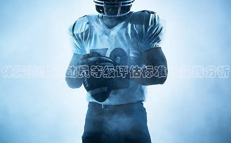 球盟会在线官网哇咔哇咔文化体院赛事运动员等级评估标准与实践分析