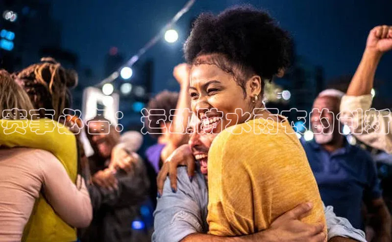 球盟体育下载官网度小满支付赛事必备：运动防水雨衣的创新