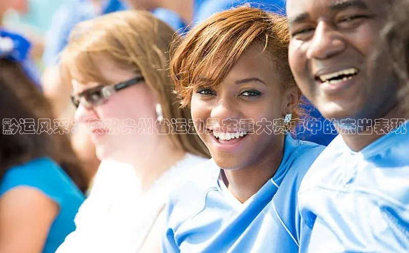 黔运风采：庆祝贵州省运动员在重大赛事中的杰出表现