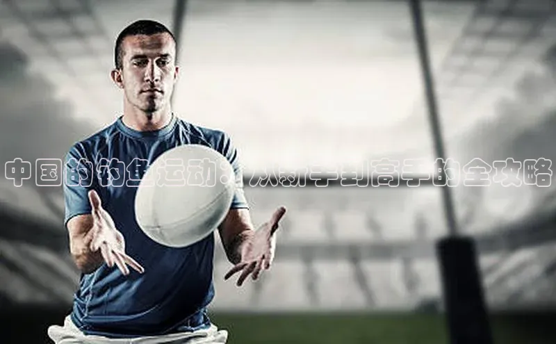 中国的钓鱼运动：从新手到高手的全攻略