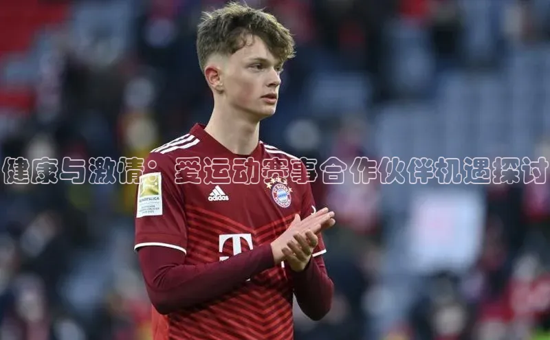 健康与激情：爱运动赛事合作伙伴机遇探讨