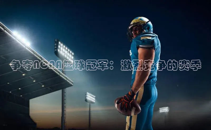 争夺NCAA篮球冠军：激烈竞争的赛季