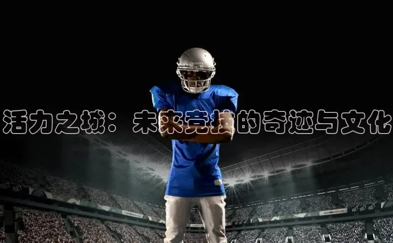 活力之城：未来竞技的奇迹与文化