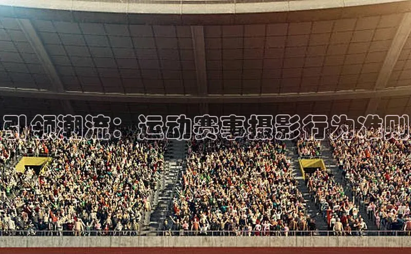 引领潮流：运动赛事摄影行为准则