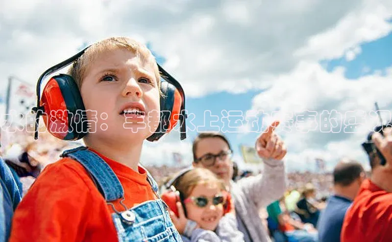 水的激情：丰都水上运动赛事的盛况