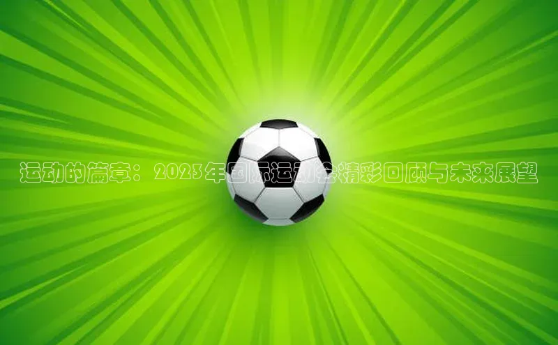 运动的篇章：2023年国际运动会精彩回顾与未来展望