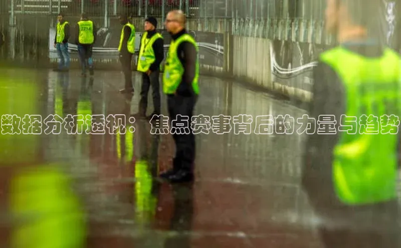 数据分析透视：焦点赛事背后的力量与趋势